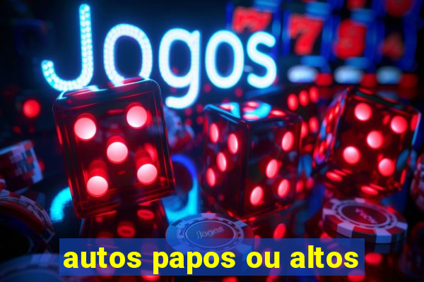 autos papos ou altos